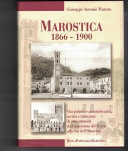 MAROSTICA 1866 – 1900 VITA POLITICA E AMMINISTRATIVA, SOCIETA’ E …