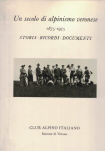 UN SECOLO DI ALPINISMO VERONESE. 1875-1975. STORIA RICORDI DOCUMENTI