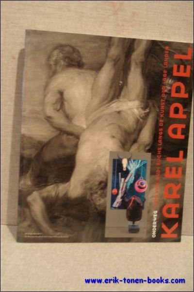 Karel Appel onderweg, een reis van Rudi Fuchs langs de …