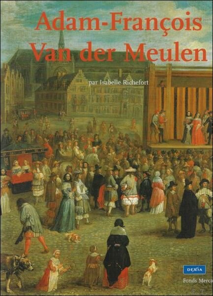 Adam-Francois van der Meulen (1632-1690). Peintre flamand au service de …