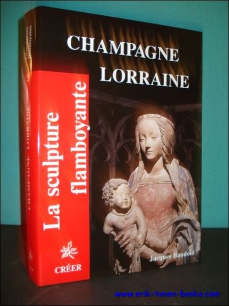 LA SCULPTURE FLAMBOYANTE. 2. CHAMPAGNE LORRAINE,