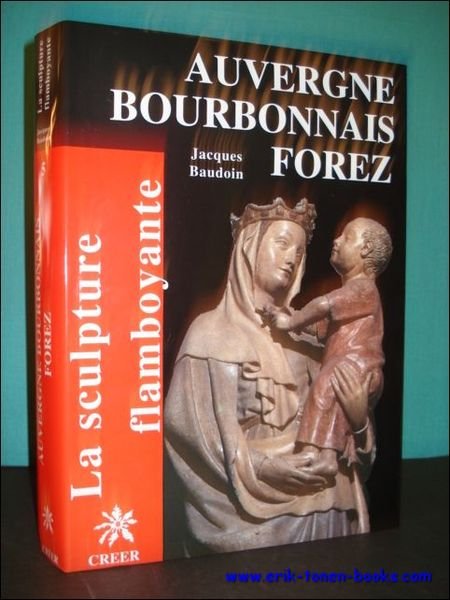 LA SCULPTURE FLAMBOYANTE. 5. AUVERGNE BOURBONNAIS FOREZ,