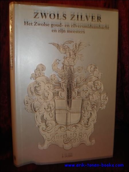 ZWOLS ZILVER. HET ZWOLSE GOUD- EN ZILVERSMIDSAMBACHT EN ZIJN MEESTERS,