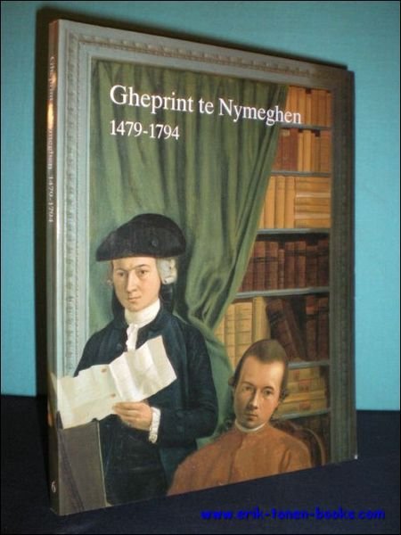 Gheprint te Nymeghen : Nijmeegse drukkers, uitgevers en boekverkopers 1479-1794