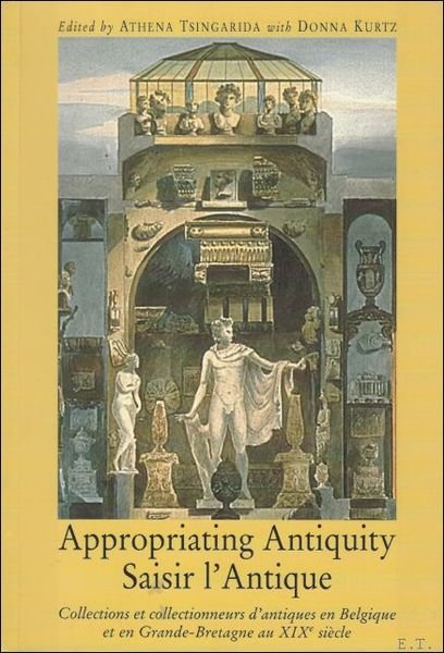 APPROPRIATING ANTIQUITY. SAISIR L'ANTIQUE. COLLECTIONS ET COLLECTIONNEURS D'ANTIQUES EN BELGIQUE …