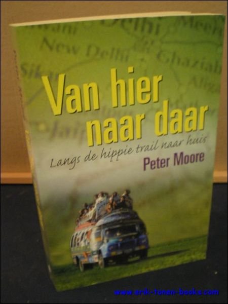 VAN HIER NAAR DAAR. LANGS DE HIPPIE TRAIL NAAR HUIS,