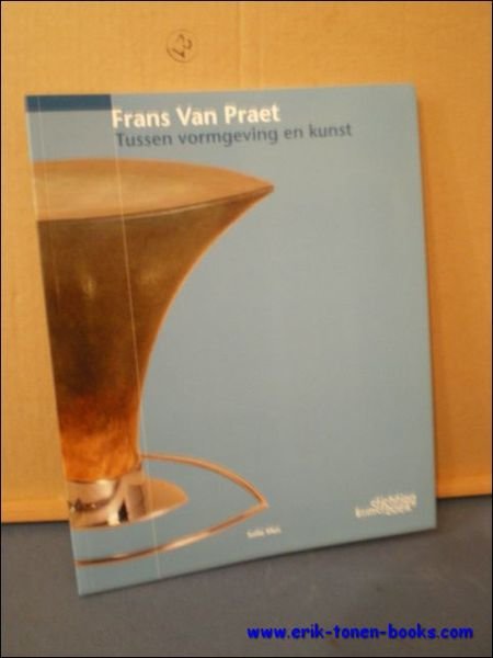 FRANS VAN PRAET. TUSSEN VORMGEVING EN KUNST,