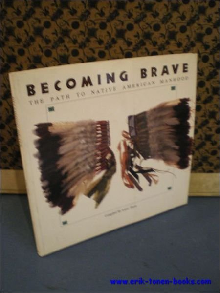 BECOMING BRAVE. THE PATH TO NATIVE AMERICAN MANHOOD.