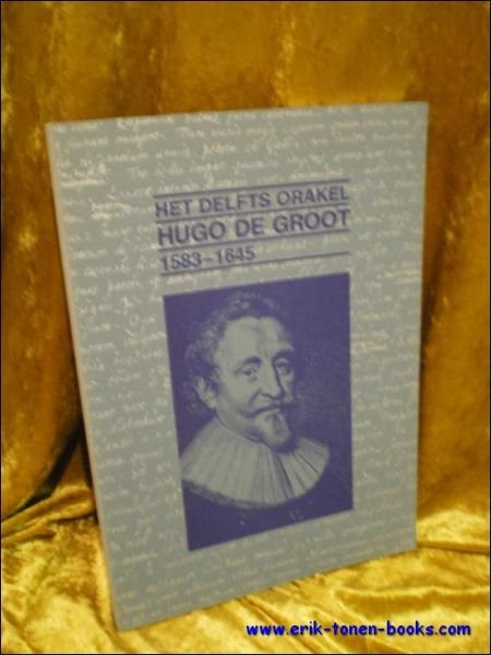 HET DELFTS ORAKEL. HUGO DE GROOT 1583 - 1645,