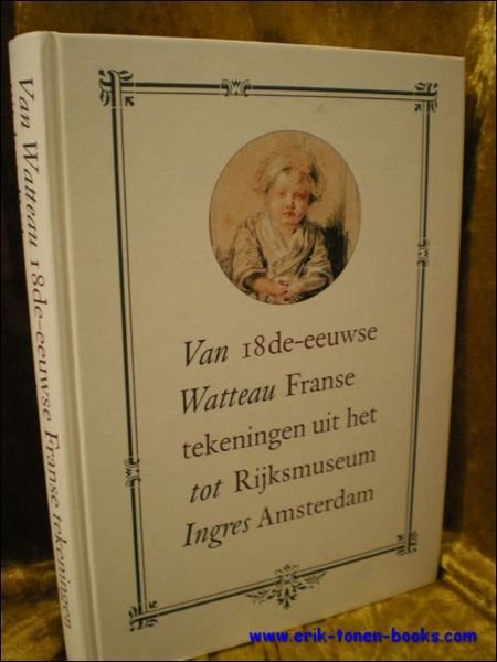 VAN WATTEAU TOT INGRES. 18e-EEUWSE FRANSE TEKENINGEN UIT HET RIJKSMUSEUM …