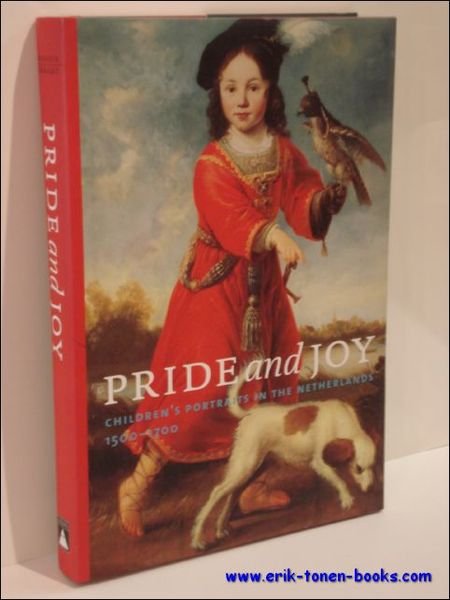 PRIDE AND JOY. CHILDREN'S PORTRAITS IN THE NETHERLANDS 1500-1700.