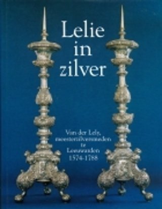 LELIE IN ZILVER. VAN DER LELY, MEERSTERZILVERSMEDEN TE LEEUWARDEN 1574 …