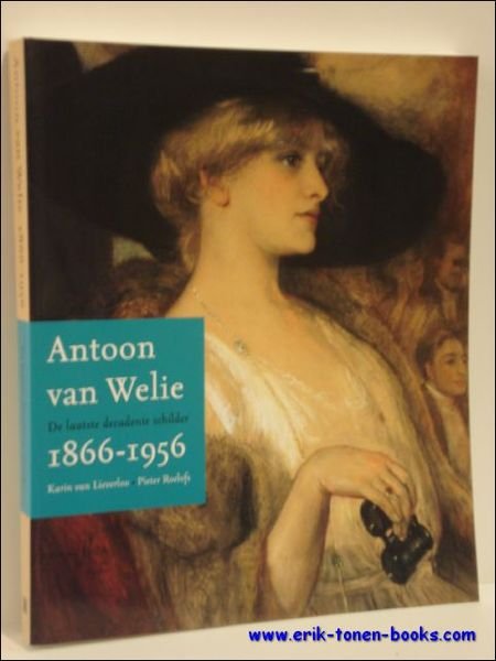 ANTOON VAN WELIE 1866-1956. De laatste decadente schilder