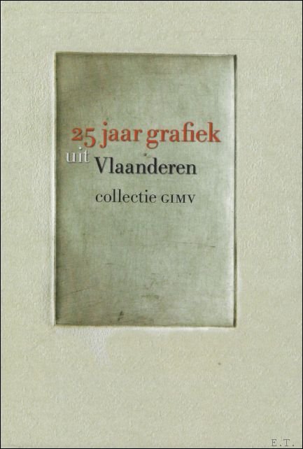 25 JAAR GRAFIEK UIT VLAANDEREN. COLLECTIE GIMV 1981 - 2006,