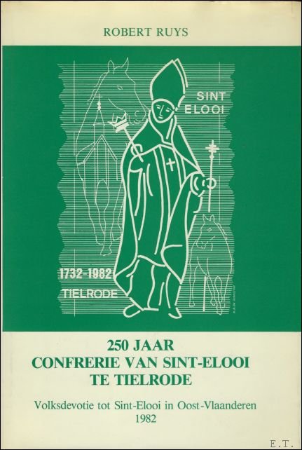 250 jaar Confrerie van Sint-Elooi te Tielrode: volksdevotie tot Sint-Elooi …