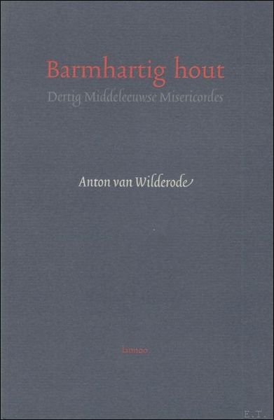 BARMHARTIG HOUT. DERTIG MIDDELEEUWSE MISERICORDES.
