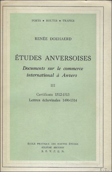 ETUDES ANVERSOISES. DOCUMENTS SUR LE COMMERCE INTERNATIONAL A ANVERS. TOME …