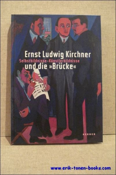 Ernst Ludwig Kirchner und die Brucke. Selbstbildnisse - Kunstlerbildnisse.