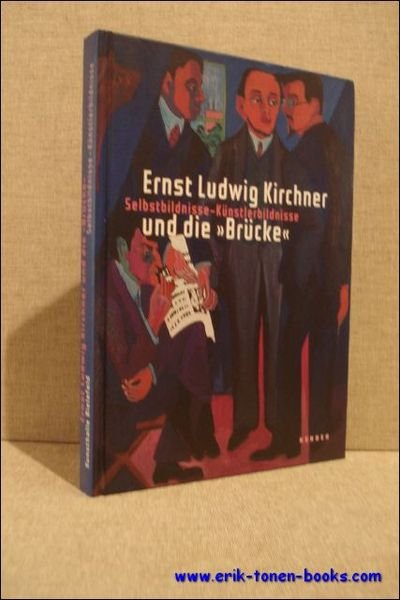 Ernst Ludwig Kirchner und die Brucke : Selbstbildnisse - Kunstlerbildnisse