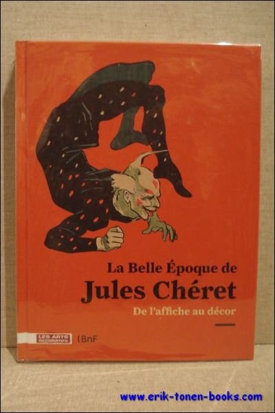 Belle Epoque de Jules Cheret. De l'affiche au decor.