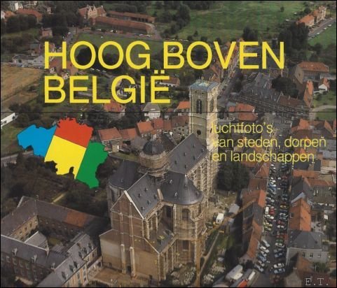 HOOG BOVEN BELGIE. LUCHTFOTO'S VAN STEDEN, DORPEN EN LANDSCHAPPEN.