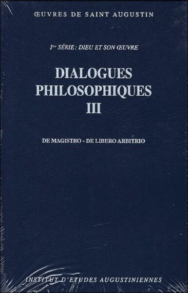 Dialogues philosophiques III De magistro. De libero arbitrio.