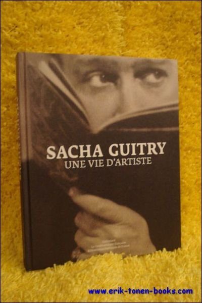 Sacha Guitry. Une vie d'artiste.
