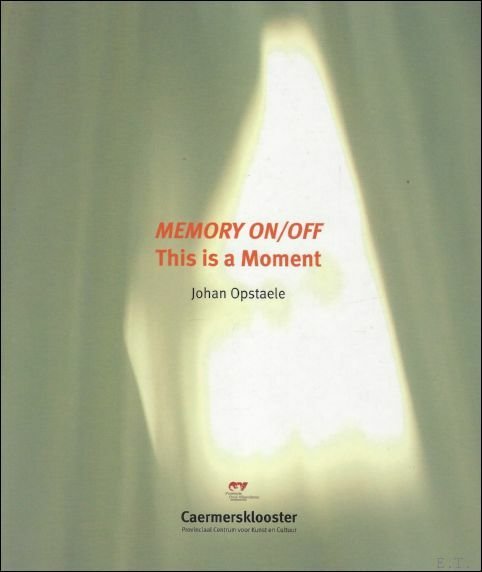 Johan Opstaele : Memory on/Off. This Is a Moment.