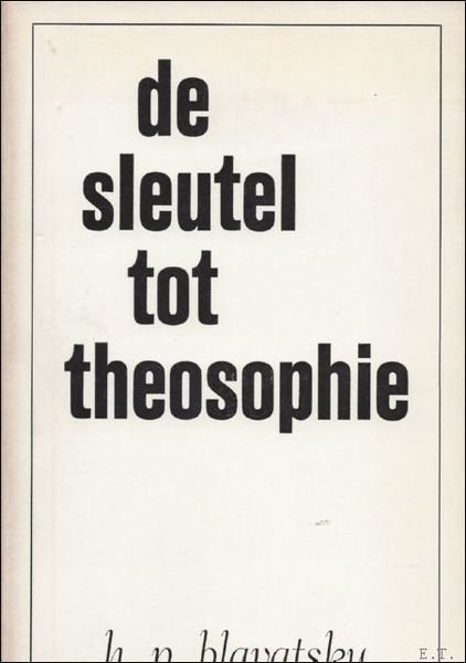 DE SLEUTEL TOT THEOSOPHIE. EEN DUIDELIJKE UITEENZETTING IN DE VORM …