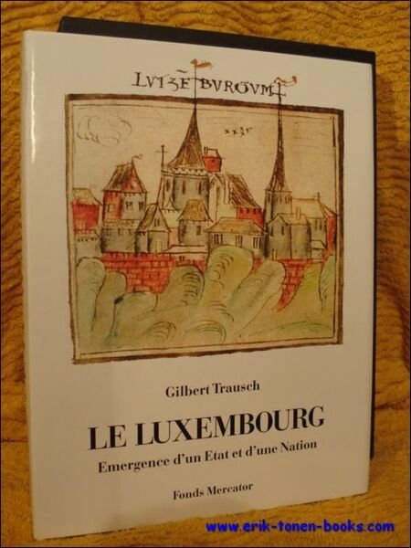 LE LUXEMBOURG Emergence D'un Etat et D'une Nation,.