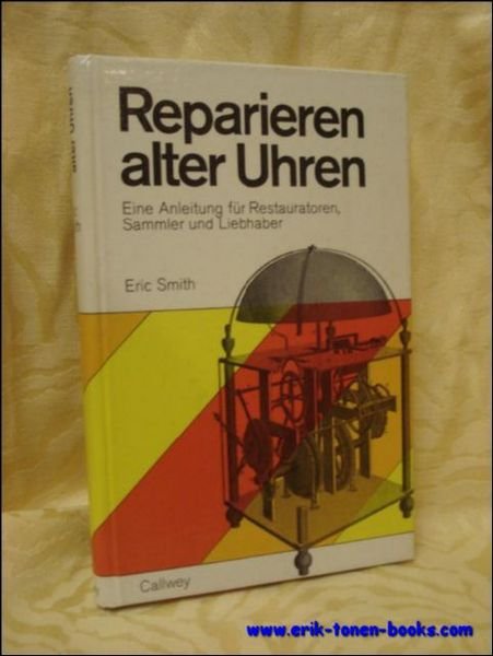 Reparieren alter Uhren. Eine Anleitung fur Restauratoren, Sammler und Liebhaber.