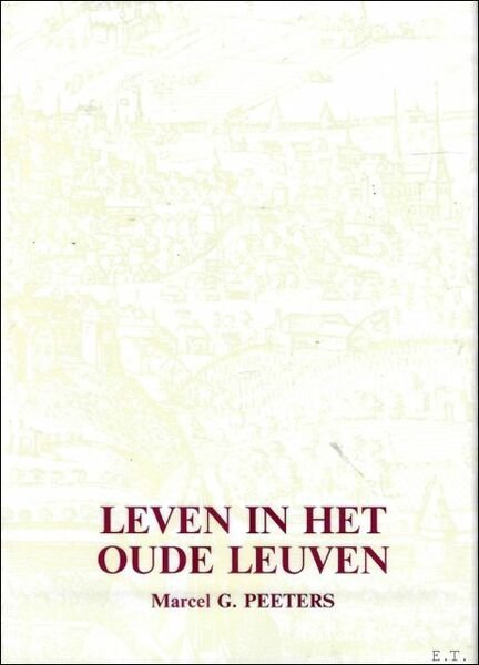 Leven in het oude Leuven: geschiedkundige sprokkelingen uit het Leuvens …