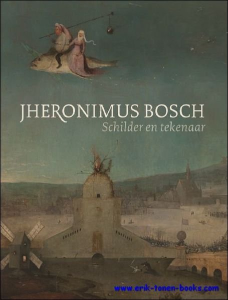 Jheronimus Bosch Schilder en tekenaar. Catalogus raisonne.