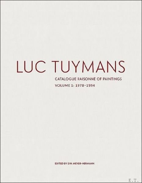 Luc Tuymans: Catalogue Raisonne of Paintings Volume I: 1978-1994