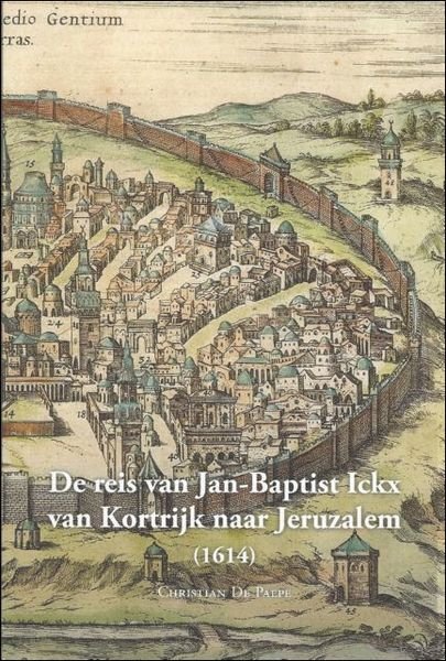 De reis van Jan-Baptist Ickx van Kortrijk naar Jeruzalem (1614),inleiding …