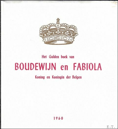 Gulden Boek van Boudewijn en Fabiola. Koning en Koningin der …