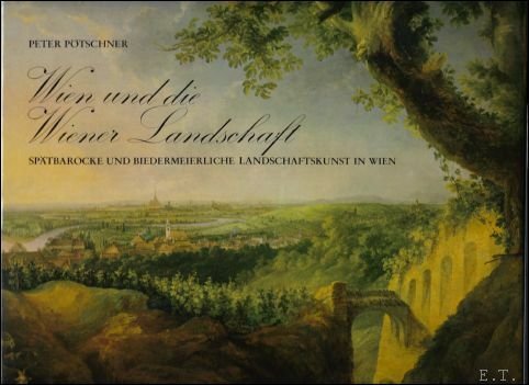 Wien und die Wiener Landschaft : Sp tbarocke und biedermeierliche …