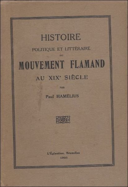 HISTOIRE POLITIQUE ET LITTERAIRE DU MOUVEMENT FLAMAND AU XIX SIECLE.