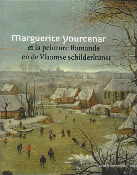 Marguerite Yourcenar et la peinture flamande/ en de Vlaamse schilderkunst