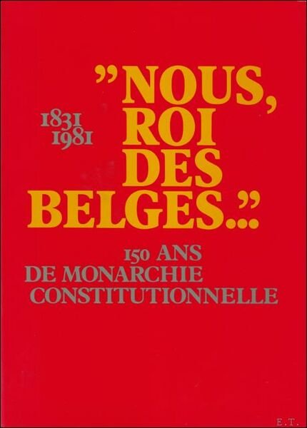 . Nous, Roi Des Belges:150 De Monarchie Constitutionnelle, 1831-1981