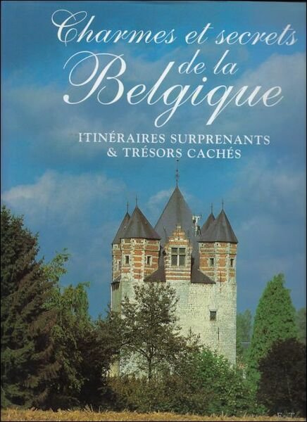 CHARMES ET SECRETS DE LA BELGIQUE : Itin raires surprenants …