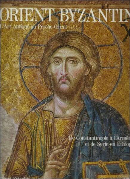Orient Byzantin. L'art antique au Proche-Orient, de Constantinople l'Arm nie …