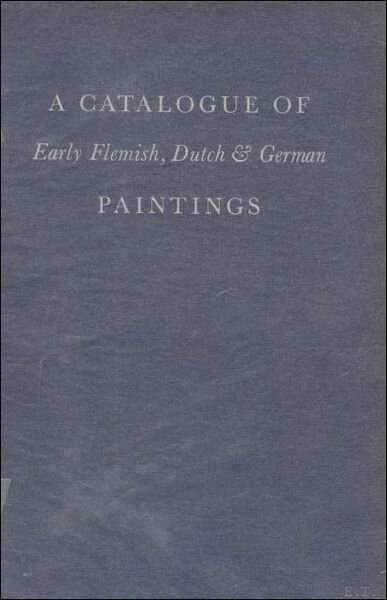 . A Catalogue of Early Flemish, Dutch and German Paintings