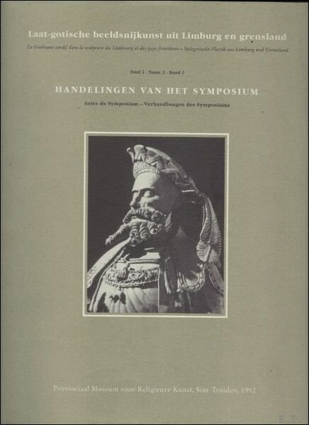Laat-gotische beeldsnijkunst uit Limburg en grensland Vol. 2, Sym.Handelingen van …