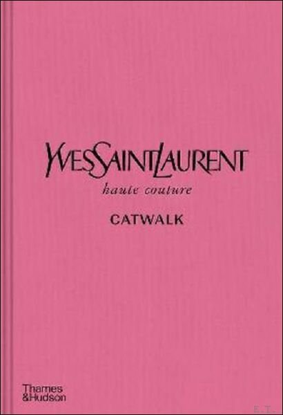 Yves Saint Laurent Catwalk The Complete Haute Couture Collections 1962-2002