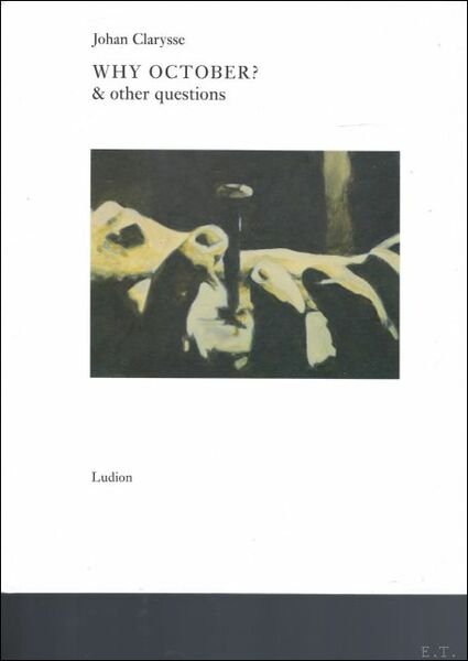 Johan Clarysse * Why October & Other Questions