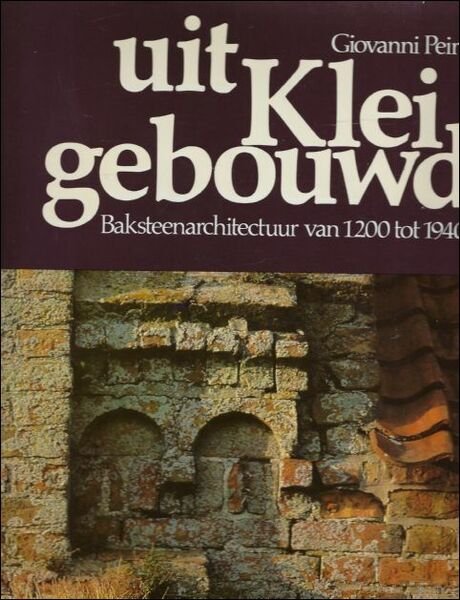 UIT KLEI GEBOUWD. BAKSTEENARCHITECTUUR VAN 1200 TOT 1940,