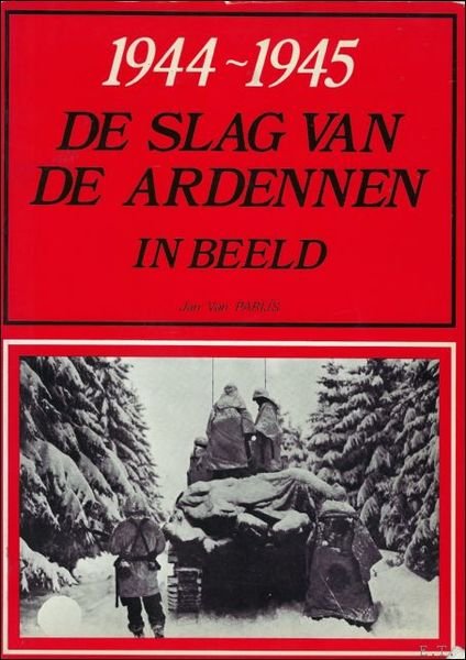 DE SLAG VAN DE ARDENNEN IN BEELD 1944 - 1945.