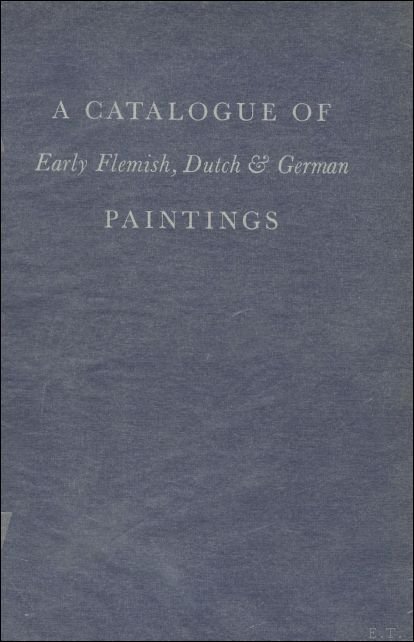 . A Catalogue of Early Flemish, Dutch and German Paintings