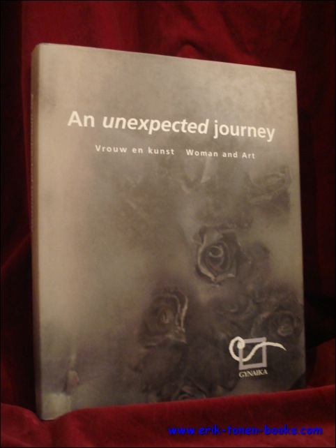 AN UNEXPECTED JOURNEY. VROUW EN KUNST. WOMAND AND ART.